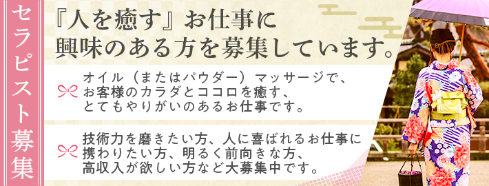 セラピスト募集『人を癒す』お仕事に興味のある方を募集していますオイル（またはパウダー）マッサージで、お客様のカラダとココロを癒す、とてもやりがいのあるお仕事です。技術力を磨きたい方、人に喜ばれるお仕事に携わりたい方、明るく前向きな方、高収入が欲しい方など大募集中です。